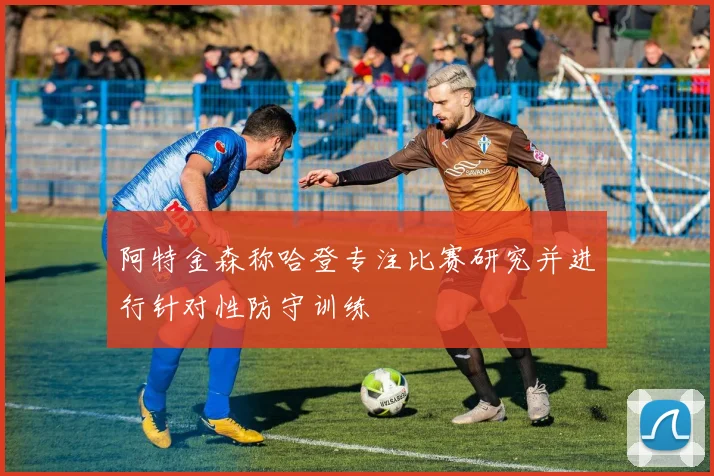 阿特金森称哈登专注比赛研究并进行针对性防守训练