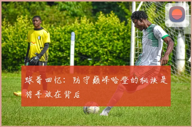 球哥回忆：防守巅峰哈登的秘诀是将手放在背后